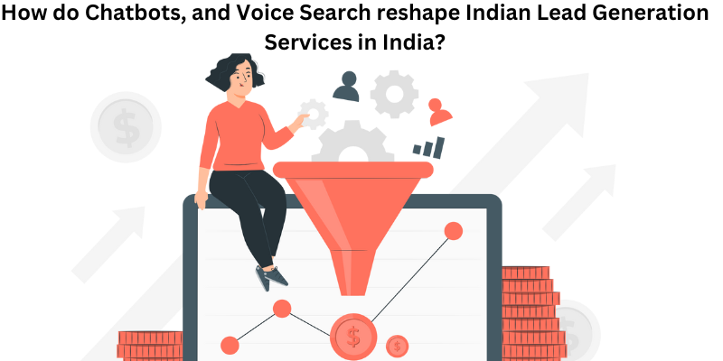 Innovative Technologies Reshaping Lead Generation Services in India: Chatbots, Voice Search, and Beyond